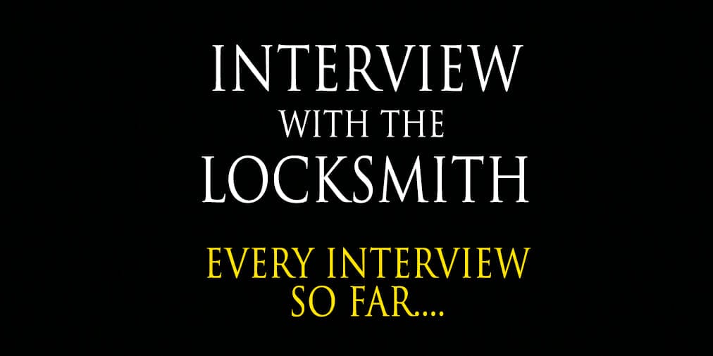 Interview with a Locksmith – Every Interview So far in the series…